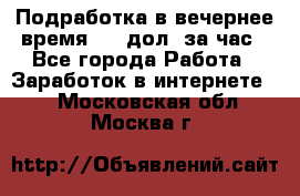 Подработка в вечернее время. 10 дол. за час - Все города Работа » Заработок в интернете   . Московская обл.,Москва г.